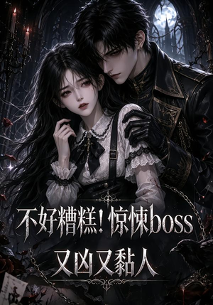 【不好糟糕！惊悚boss又凶又黏人】126集短剧免费全集在线速看