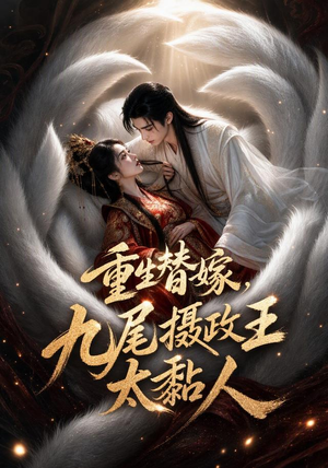 【重生替嫁，九尾摄政王太黏人】77集短剧完整版免费看